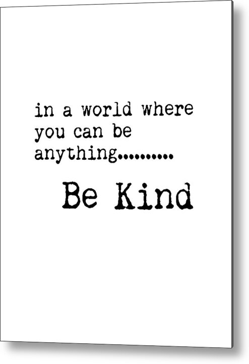 Be Kind Metal Print featuring the mixed media In a world where you can be anything, Be Kind - Motivational Quote Print - Typography Poster by Studio Grafiikka