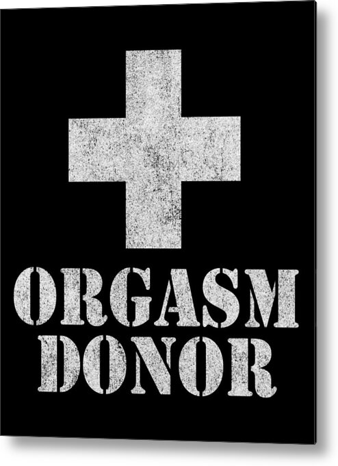 Funny Metal Print featuring the digital art Orgasm Donor #1 by Flippin Sweet Gear