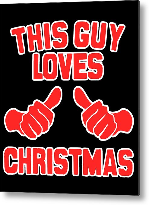 Christmas 2023 Metal Print featuring the digital art This Guy Loves Christmas #1 by Flippin Sweet Gear