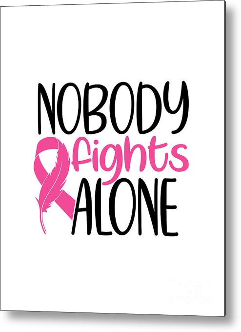 Breast Cancer Awareness Metal Print featuring the digital art Nobody Fights Alone - Breast Cancer Awareness Pink Cancer Ribbon Support #1 by Pipa Fine Art - Breast Cancer Warriors