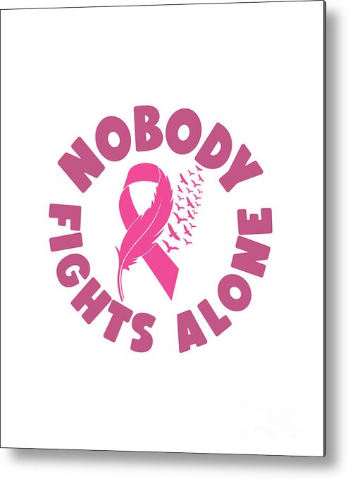 Breast Cancer Awareness Metal Print featuring the digital art Nobody Fights Alone - Breast Cancer Awareness Pink Cancer Ribbon Support #3 by Pipa Fine Art - Breast Cancer Warriors