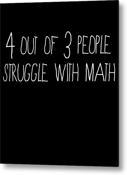 Funny Metal Print featuring the digital art 4 Out Of 3 People Struggle With Math by Flippin Sweet Gear
