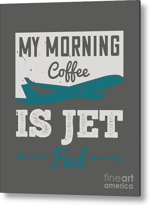 Aviation Metal Print featuring the digital art Aviation Gift My Morning Coffee Is Jet Fuel by Jeff Creation