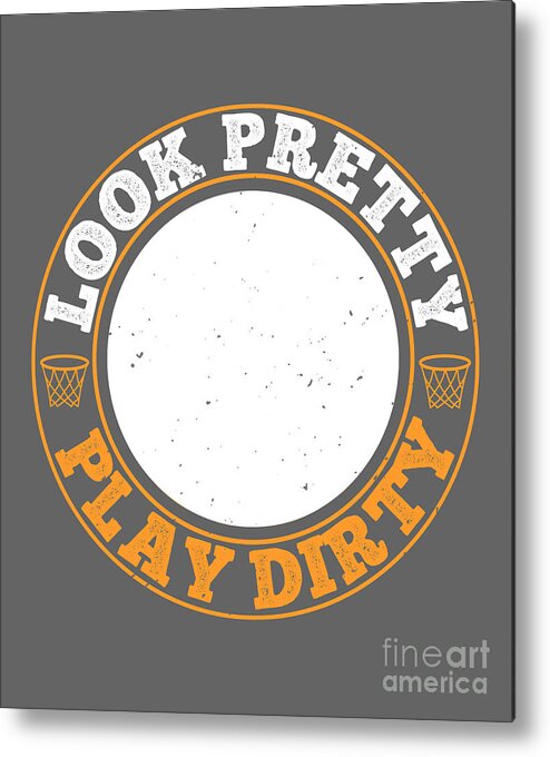 Basketball Metal Print featuring the digital art Basketball Gift Look Pretty Play Dirty by Jeff Creation