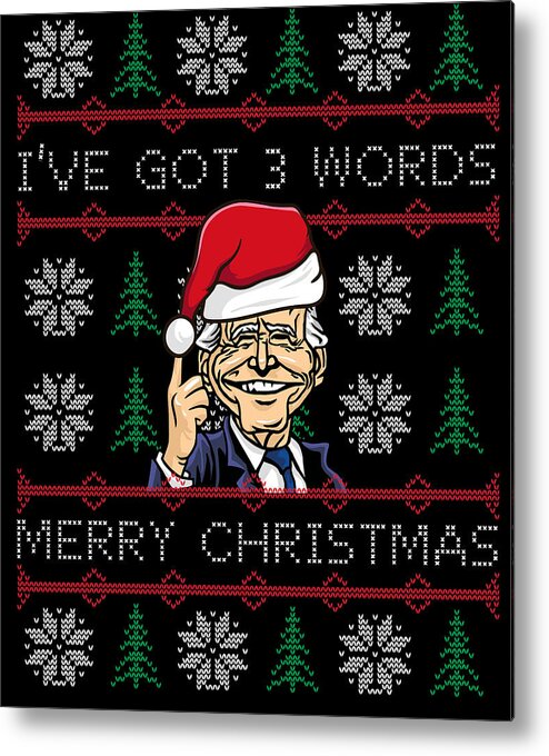 Christmas 2023 Metal Print featuring the digital art Biden Ive Got 3 Words Merry Christmas by Flippin Sweet Gear