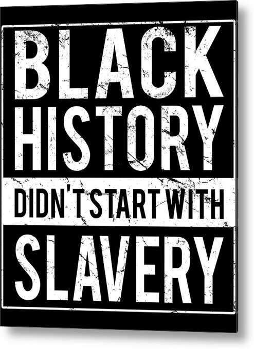 Funny Metal Print featuring the digital art Black History Didnt Start With Slavery Juneteenth by Flippin Sweet Gear