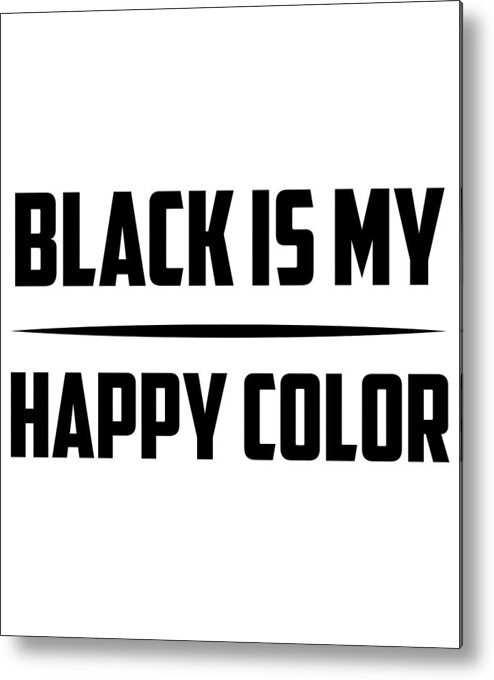 Funny Metal Print featuring the digital art Black is my Happy Color by Jacob Zelazny