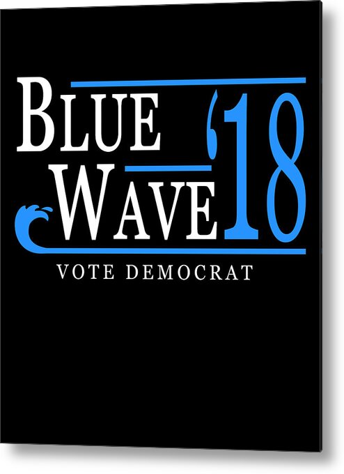 Cool Metal Print featuring the digital art Blue Wave Vote Democrat 2018 Election by Flippin Sweet Gear