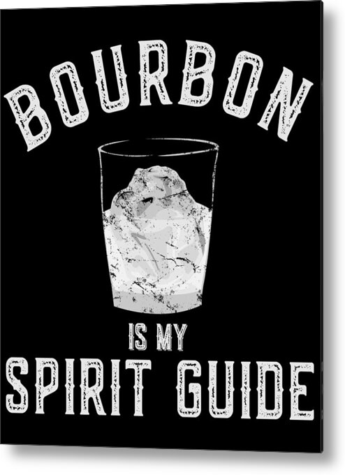 Funny Metal Print featuring the digital art Bourbon is My Spirit Guide by Flippin Sweet Gear