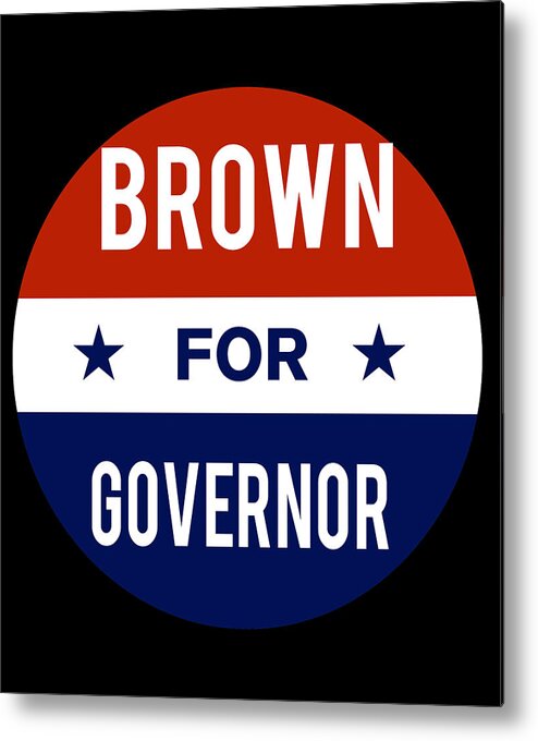 Election Metal Print featuring the digital art Brown For Governor by Flippin Sweet Gear