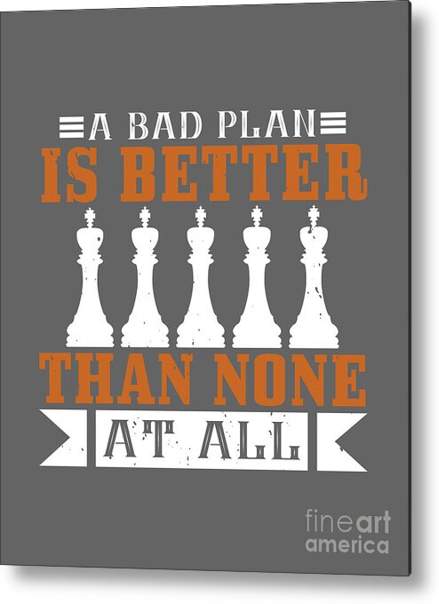Chess Metal Print featuring the digital art Chess Lover Gift A Bad Plan Is Better Than None At All by Jeff Creation