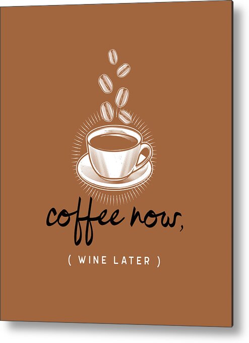 Coffee Metal Print featuring the digital art Coffee Now Wine Later Funny Quote by Matthias Hauser