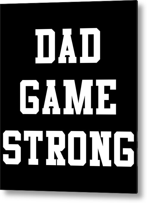 Gifts For Dad Metal Print featuring the digital art Dad Game Strong by Flippin Sweet Gear