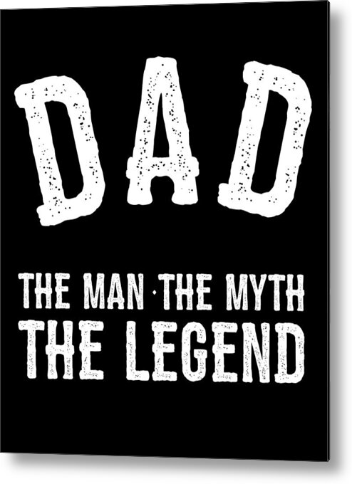 Gifts For Dad Metal Print featuring the digital art Dad The Man The Myth The Legend by Flippin Sweet Gear