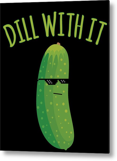 Meme Metal Print featuring the digital art Dill With It Funny Pickle by Flippin Sweet Gear