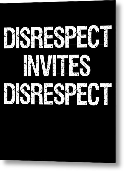 Funny Metal Print featuring the digital art Disrespect Invites Disrespect by Flippin Sweet Gear
