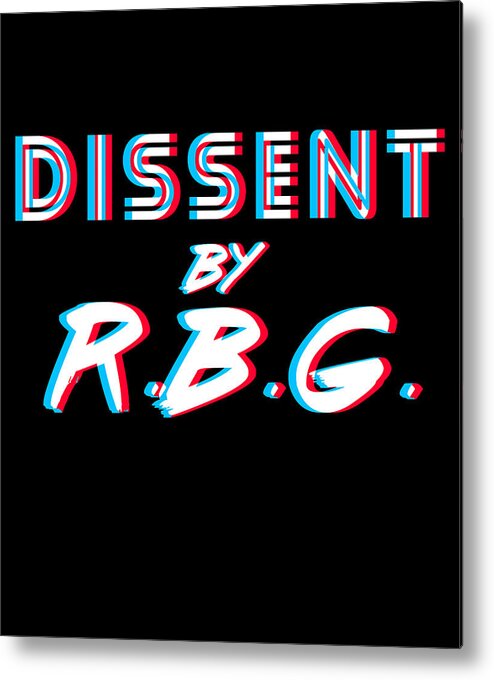 Liberal Metal Print featuring the digital art Dissent By RBG Ruth Bader Ginsburg by Flippin Sweet Gear