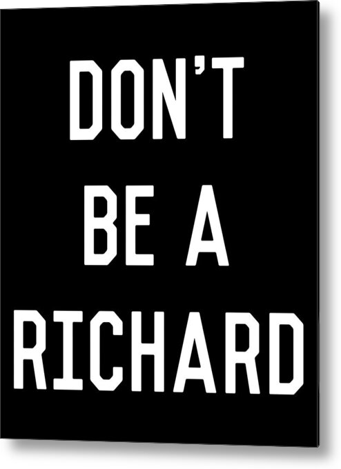 Funny Metal Print featuring the digital art Dont Be a Richard Dick by Flippin Sweet Gear