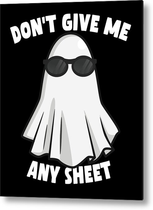 Halloween Metal Print featuring the digital art Dont Give Me Any Sheet Funny Ghost by Flippin Sweet Gear