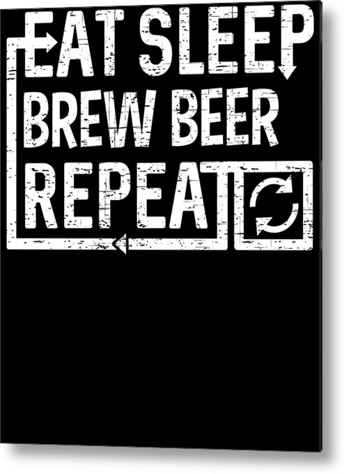 Repeat Metal Print featuring the digital art Eat Sleep Brew Beer by Flippin Sweet Gear