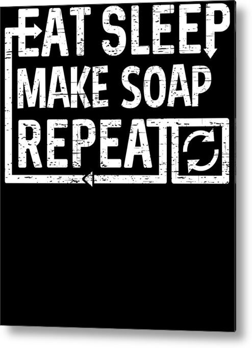 Repeat Metal Print featuring the digital art Eat Sleep Make Soap by Flippin Sweet Gear