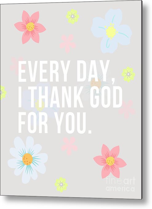 Gratitude Gift Metal Print featuring the digital art Every Day I Thank God For You Word Design Typography by Christie Olstad