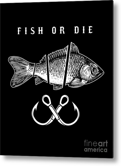 Fish Or Die Fishing Fisher Fisherman Angler Gift Metal Print