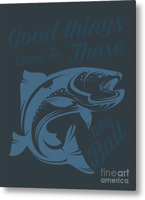 Fishing Gift Good Things Come To Those Who Bait Funny Fisher Gag Metal  Print by Jeff Creation - Pixels