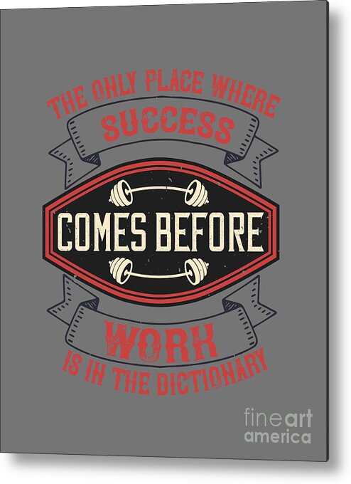 Fitness Metal Print featuring the digital art Fitness Gift The Only Place Where Success Comes Before Work Is In The Dictionary Gym by Jeff Creation