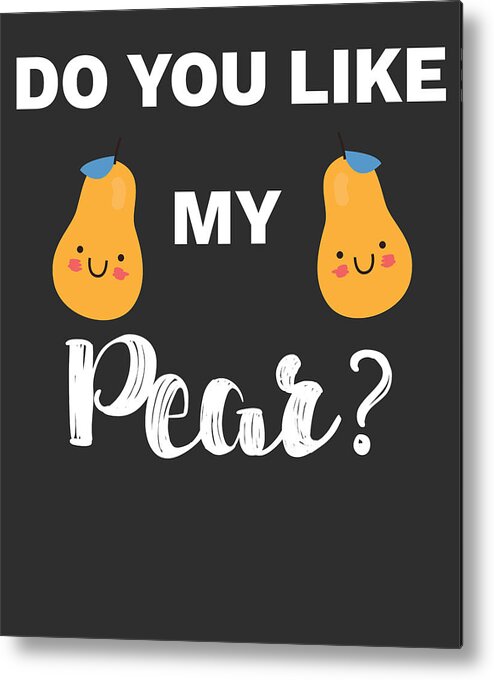 Funny Boobs and Tits Meme Do You Like My Pear Gift Metal Print by James C -  Pixels