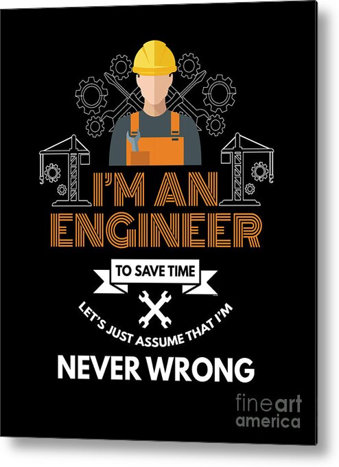 Funny Engineering Quotes An Engineer Im Never Wrong Metal Print by Thomas  Larch - Fine Art America