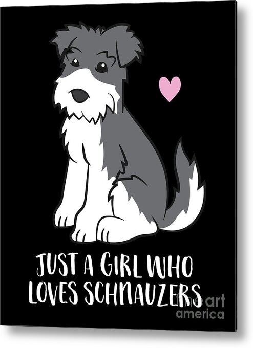 Funny Schnauzer Dog Girl Just a Girl Who Loves Schnauzers Metal Print by EQ  Designs - Pixels