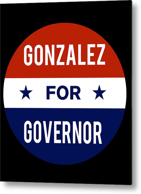 Election Metal Print featuring the digital art Gonzalez For Governor by Flippin Sweet Gear