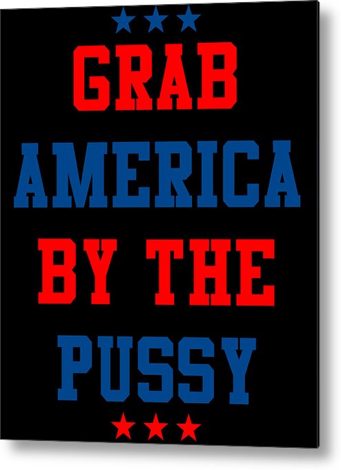 Sarcastic Metal Print featuring the digital art Grab America By the Pussy by Flippin Sweet Gear