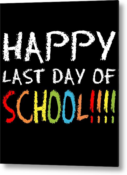 Funny Metal Print featuring the digital art Happy Last Day Of School by Flippin Sweet Gear