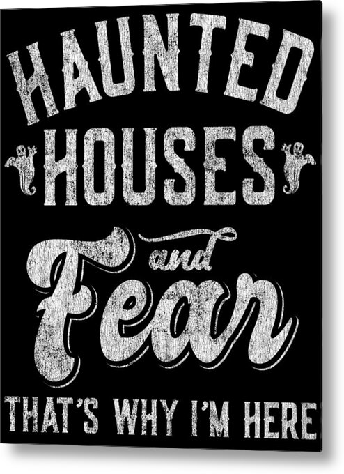 Cool Metal Print featuring the digital art Haunted Houses and Fear Thats Why Im Here Halloween by Flippin Sweet Gear