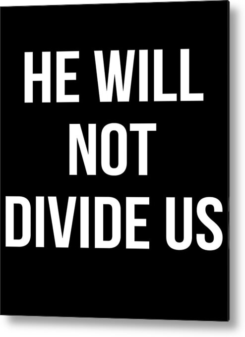 Funny Metal Print featuring the digital art He Will Not Divide Us Anti-Trump by Flippin Sweet Gear