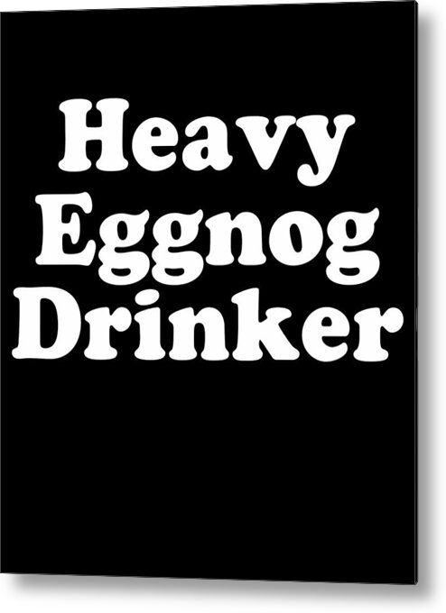 Christmas 2023 Metal Print featuring the digital art Heavy Eggnog Drinker by Flippin Sweet Gear