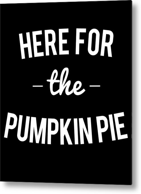 Christmas 2023 Metal Print featuring the digital art Here For the Pumpkin Pie Thanksgiving Christmas by Flippin Sweet Gear