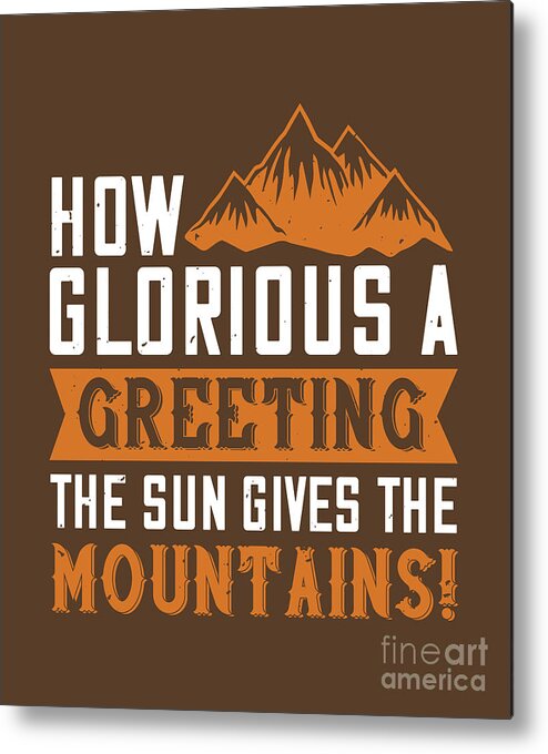 Hiking Metal Print featuring the digital art Hiking Gift How Glorious A Greeting The Sun Gives The Mountains by Jeff Creation