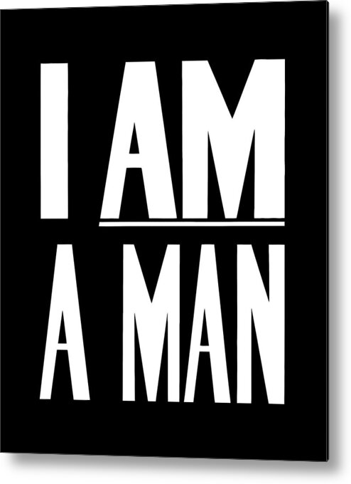 I Am A Man Metal Print featuring the digital art I Am A Man - Civil Rights - Black and White Version by War Is Hell Store
