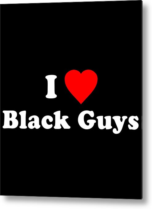 Funny Metal Print featuring the digital art I Love Black Guys by Flippin Sweet Gear