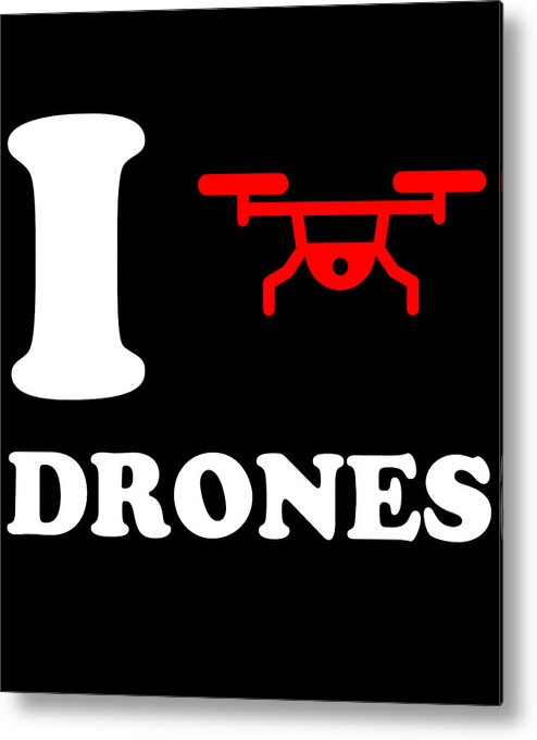 Funny Metal Print featuring the digital art I Love Drones by Flippin Sweet Gear