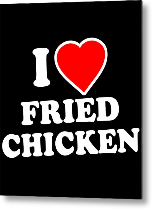 Funny Metal Print featuring the digital art I Love Fried Chicken by Flippin Sweet Gear