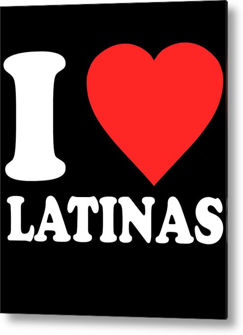 Funny Metal Print featuring the digital art I Love Latinas by Flippin Sweet Gear