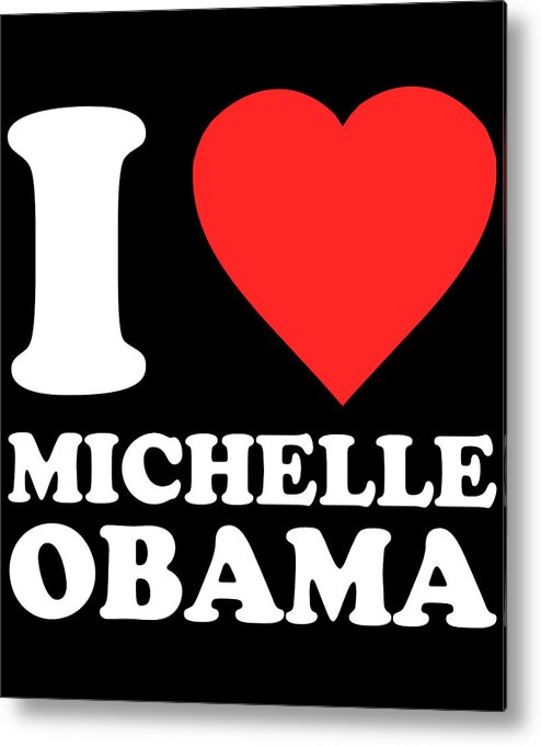 Funny Metal Print featuring the digital art I Love Michelle Obama by Flippin Sweet Gear