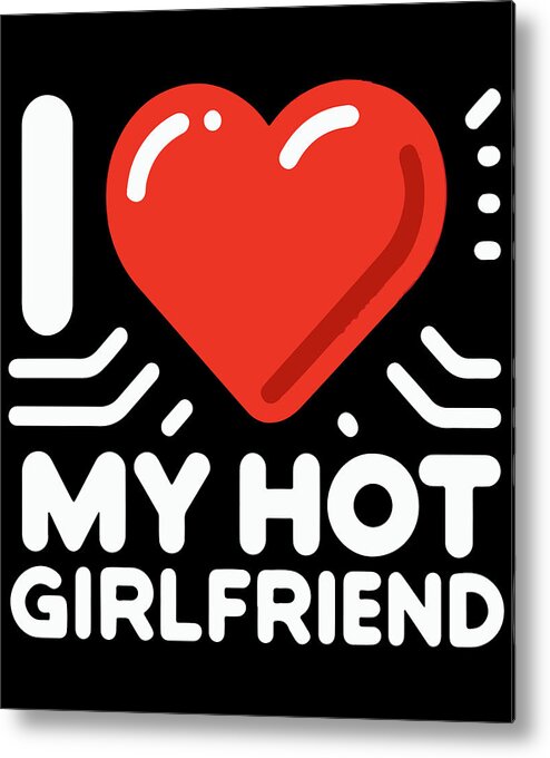 Gift For Boyfriend Metal Print featuring the digital art I Love My Hot Girlfriend by Flippin Sweet Gear