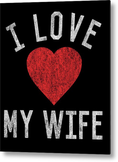Funny Metal Print featuring the digital art I Love My Wife by Flippin Sweet Gear