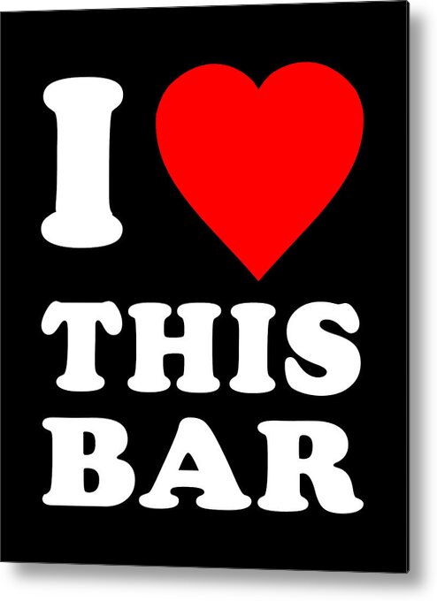 Funny Metal Print featuring the digital art I Love This Bar by Flippin Sweet Gear