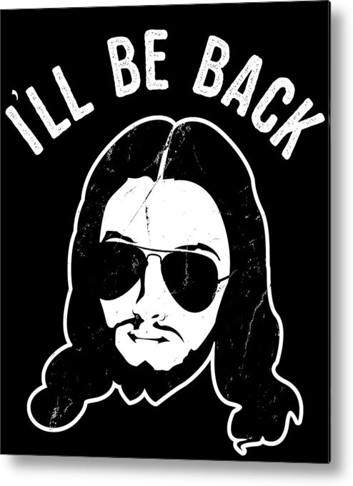 Funny Metal Print featuring the digital art Ill Be Back Jesus Coming by Flippin Sweet Gear